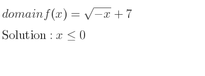 The domain of f(x)=sqrt(-x)+7 is x<= 0
